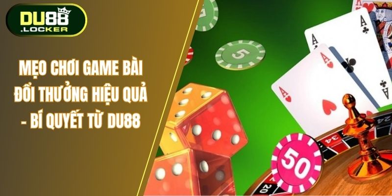 Mẹo chơi game bàn đổi thưởng